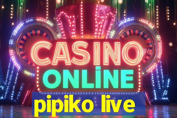 pipiko live